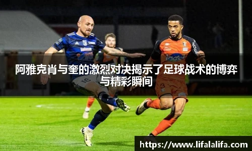 阿雅克肖与奎的激烈对决揭示了足球战术的博弈与精彩瞬间