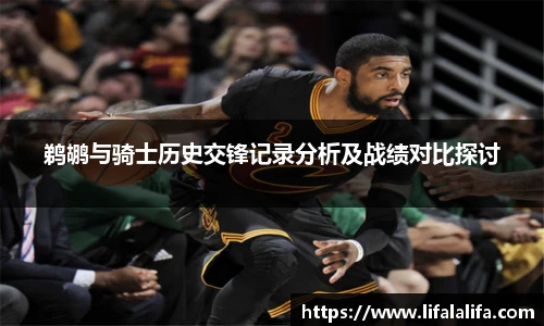 鹈鹕与骑士历史交锋记录分析及战绩对比探讨